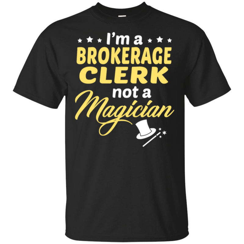 I'm A Brokerage Clerk Not A Magician T-Shirt