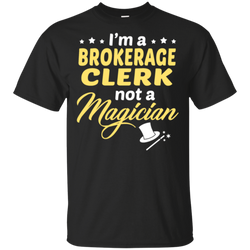 I'm A Brokerage Clerk Not A Magician T-Shirt