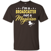I'm A Broadcaster Not A Magician T-Shirt