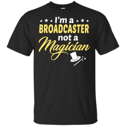 I'm A Broadcaster Not A Magician T-Shirt