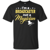I'm A Broadcaster Not A Magician T-Shirt